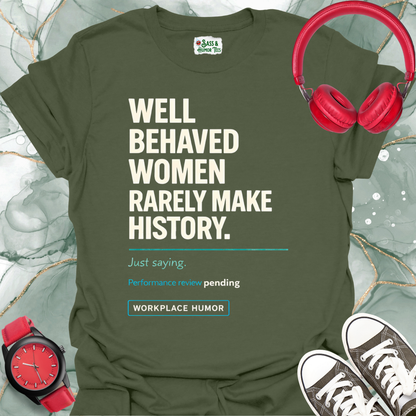 Well-Behaved Women Rarely Make History - 'Performance Review Pending' Workplace Humor T-Shirt