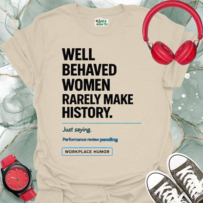 Well-Behaved Women Rarely Make History - 'Performance Review Pending' Workplace Humor T-Shirt