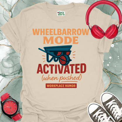 Wheelbarrow Mode Activated (when pushed) Workplace Humor T-Shirt