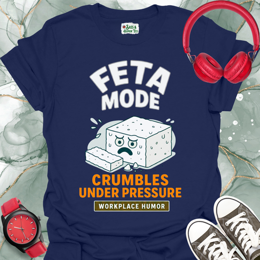 Feta Mode: Crumbles Under Pressure T-Shirt. Workplace Humor Tee