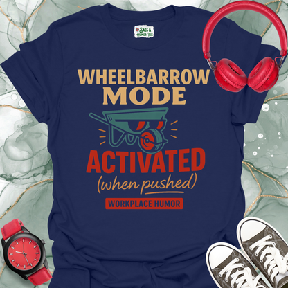 Wheelbarrow Mode Activated (when pushed) Workplace Humor T-Shirt