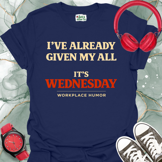I've Already Given My All.  It's Wednesday T-Shirt