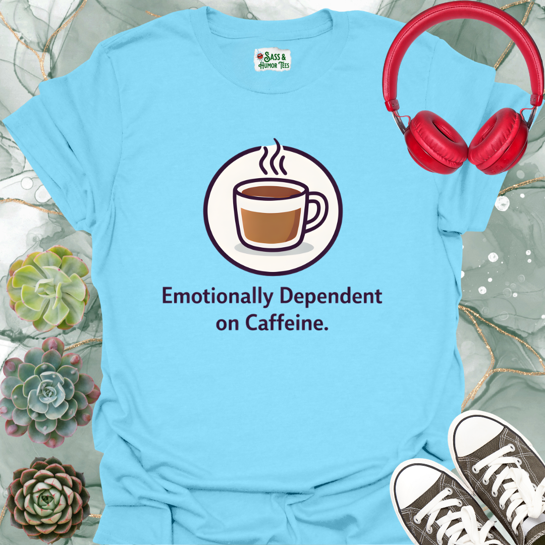Emotionally Dependent on Caffeine T-Shirt