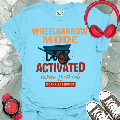 Wheelbarrow Mode Activated (when pushed) Workplace Humor T-Shirt
