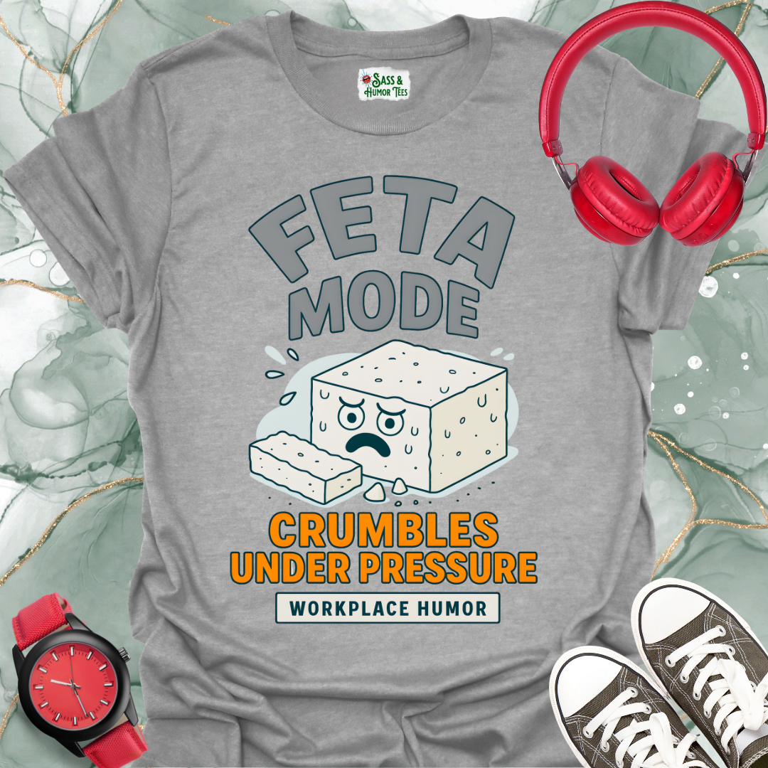 Feta Mode: Crumbles Under Pressure T-Shirt. Workplace Humor Tee