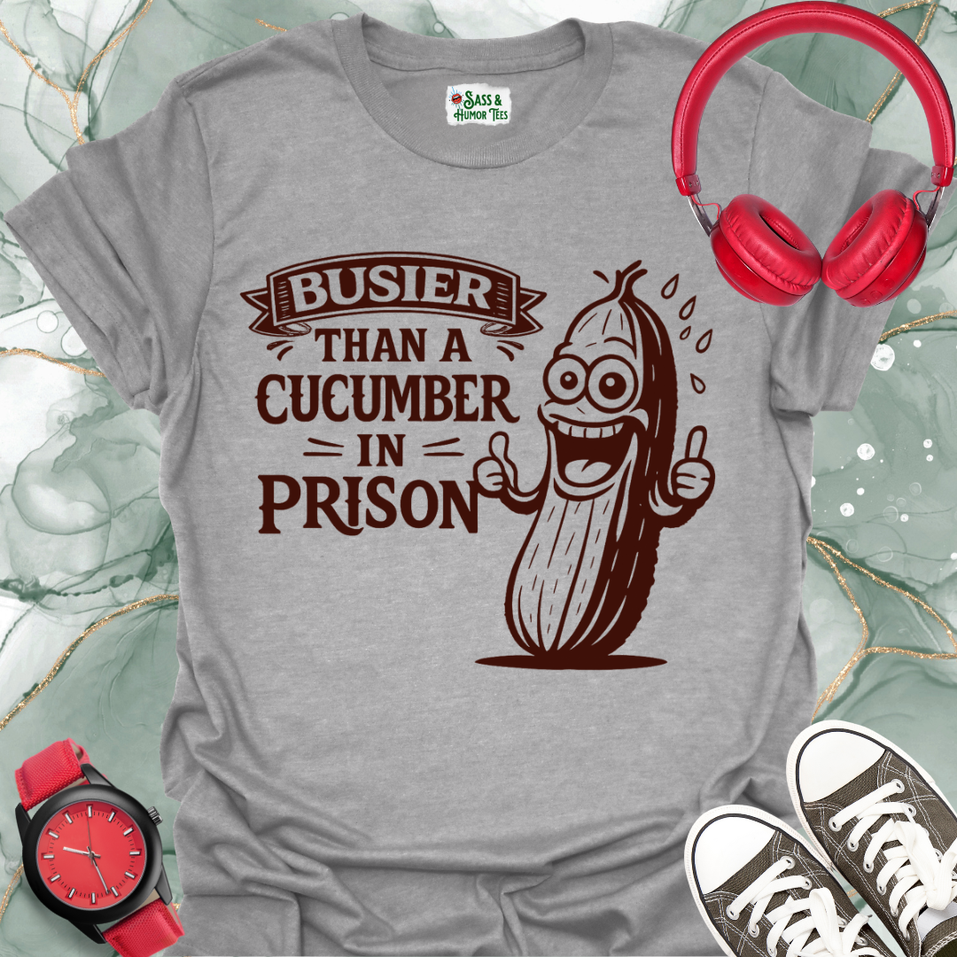 Busier Than a Cucumber in Prison T-Shirt: Funny Saying Graphic Tee