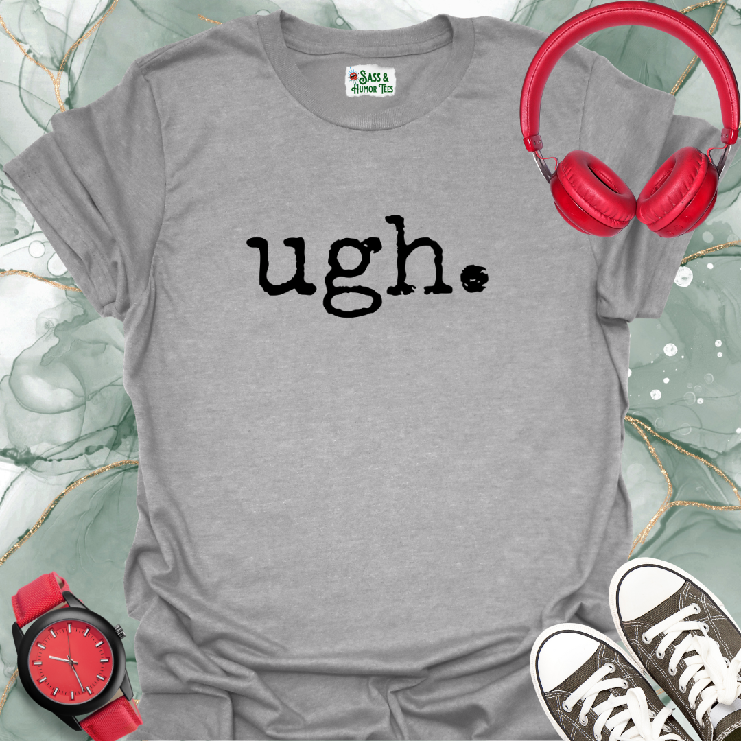 ugh. T-Shirt