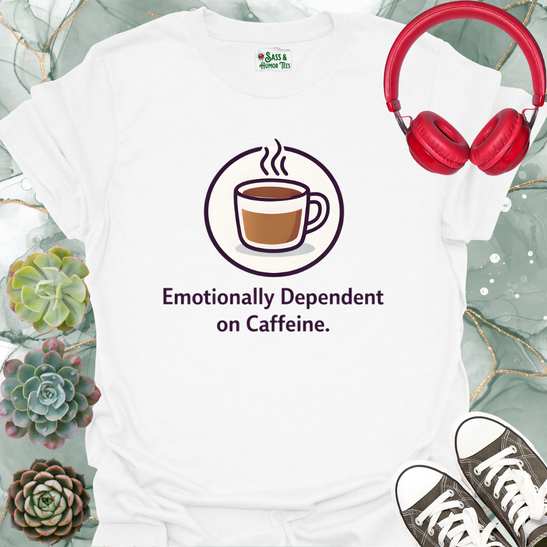 Emotionally Dependent on Caffeine T-Shirt