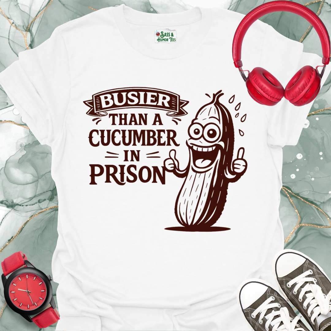 Busier Than a Cucumber in Prison T-Shirt: Funny Saying Graphic Tee