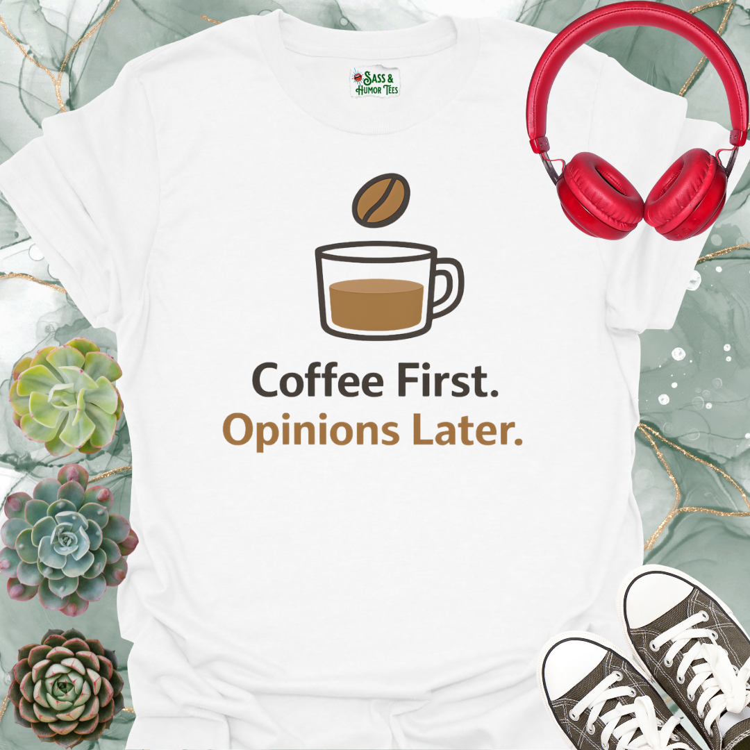 Coffee First, Opinions Later T-Shirt