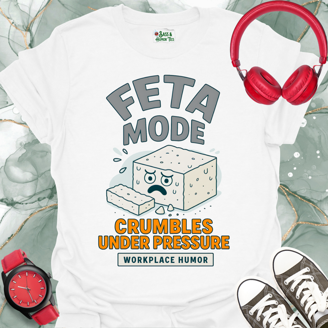 Feta Mode: Crumbles Under Pressure T-Shirt. Workplace Humor Tee